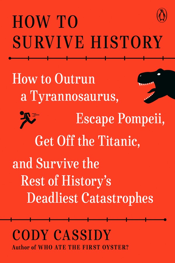 Cover for the book 'How to Survive History: How to Outrun a Tyrannosaurus, Escape Pompeii, Get Off the Titanic, and Survive the Rest of History's Deadliest Catastrophes' by Cody Cassidy